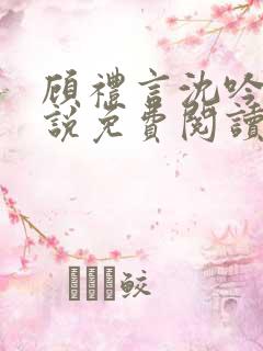 顾礼言沈吟枝小说免费阅读最新章节