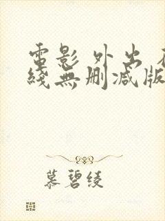 电影 外出 在线无删减版