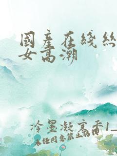 国产在线丝袜熟女高潮