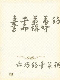 妻子弟弟的媳妇书面称呼