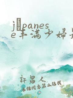 jαpanese丰满少妇最高潮