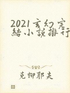 2021玄幻完结小说排行榜前十名
