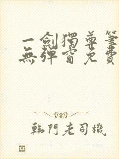 一剑独尊笔趣阁无弹窗免费阅读