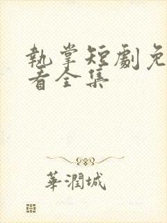 执掌短剧免费观看全集