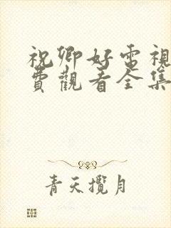 祝卿好电视剧免费观看全集完整版