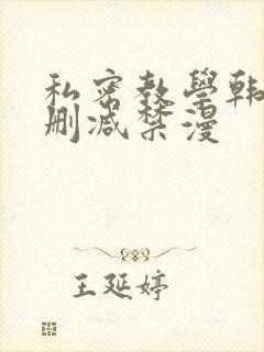 私密教学韩漫无删减禁漫