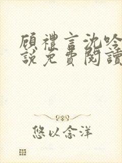 顾礼言沈吟枝小说免费阅读最新章节