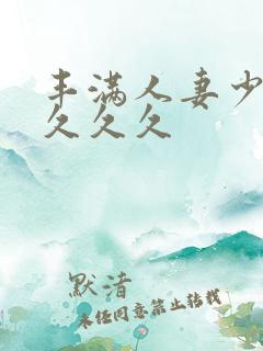 丰满人妻少妇久久久久