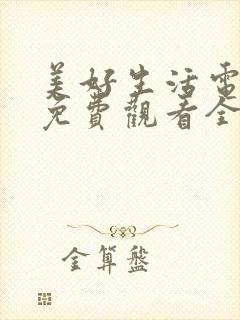 美好生活电视剧免费观看全集西瓜