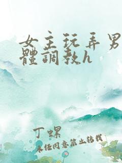 女主玩弄男主身体调教h