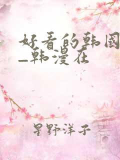 好看的韩国漫画_韩漫在