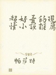 超好看的现代言情小说推荐