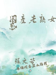 国产老熟女的诱惑