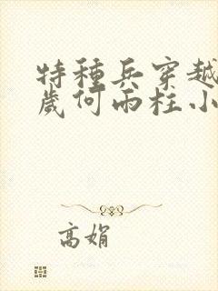 特种兵穿越13岁何雨柱小说