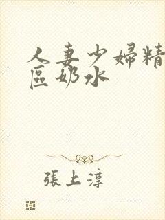 人妻少妇精品二区奶水