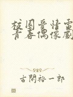 校园爱情电视剧青春偶像剧