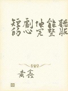 短剧他能听到我的心完整版在线播放