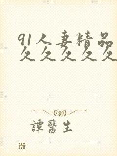 91人妻精品久久久久久久.