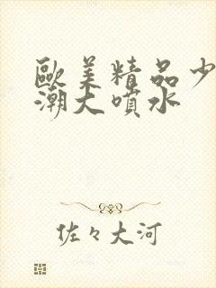 欧美精品少妇高潮大喷水