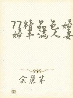 77精品色妇熟妇丰满人妻