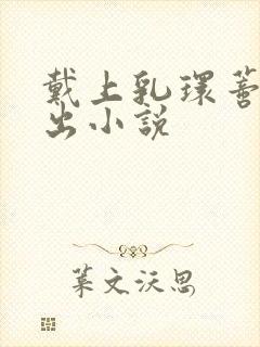 戴上乳环蒂环露出小说