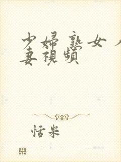 少妇 熟女 人妻视频