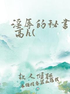 淫辱的秘书调教 高h(