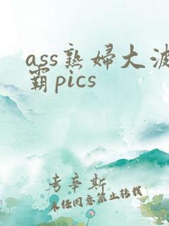 ass熟妇大波霸pics