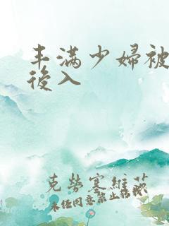 丰满少妇被疯狂后入