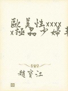 欧美性xxxxx极品少妇丰满