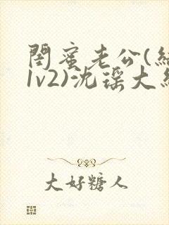 闺蜜老公(结局1v2)沈瑶大结局