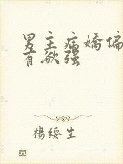 男主病娇偏执占有欲强