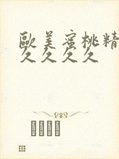 欧美蜜桃精品久久久久久