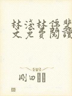 林浅林锦裴彻全文免费阅读最新章节