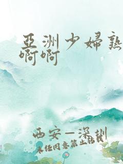 亚洲少妇熟女啊啊啊