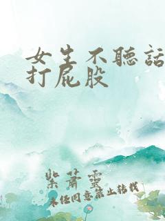 女生不听话就得打屁股