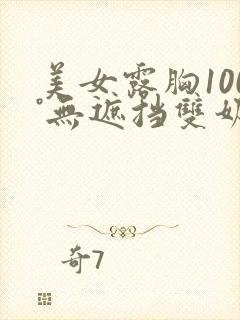 美女露胸100°无遮挡双奶头