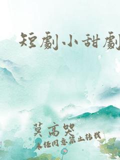 短剧小甜剧推荐