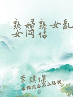 熟妇熟女乱熟妇女网站