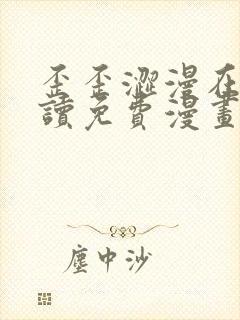 歪歪涩漫在线阅读免费漫画阅读