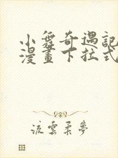 小舞奇遇记3d漫画下拉式免费