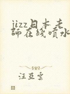 jizz日本老师在线喷水