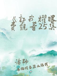 《许我耀眼》免费观看25集电视剧