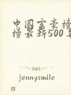 中国富豪榜排行榜最新500名