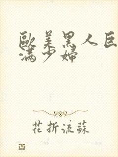 欧美黑人巨大丰满少妇