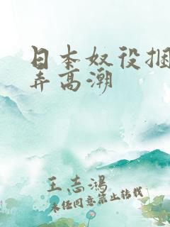 日本奴役捆绑玩弄高潮