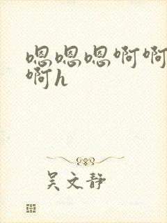 嗯嗯嗯啊啊啊啊啊h