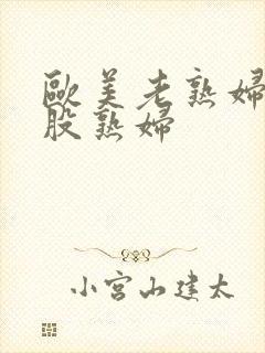 欧美老熟妇大屁股熟妇