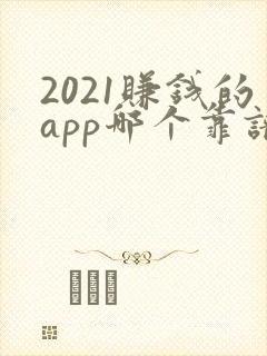 2021赚钱的app哪个靠谱赚钱还快