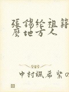 张锡纶祖籍是什么地方人